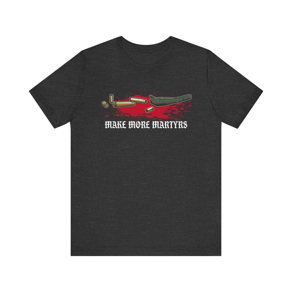 Make More Martyrs Shirt