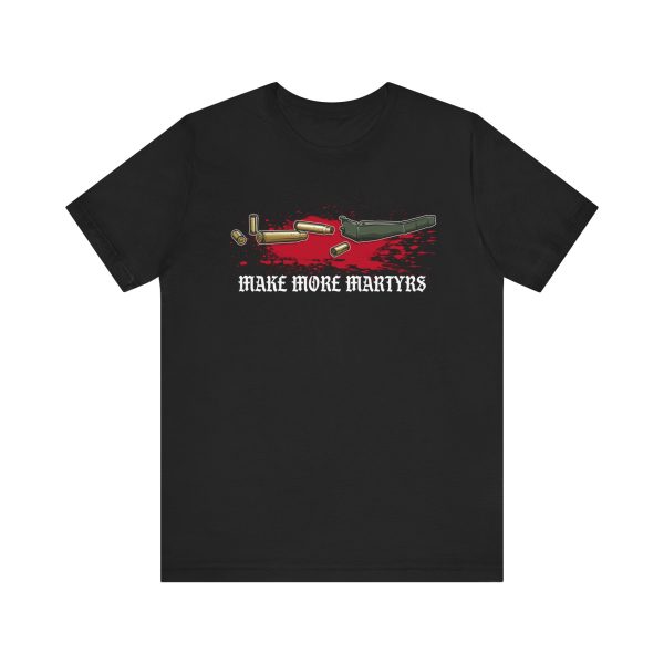 Make More Martyrs Shirt