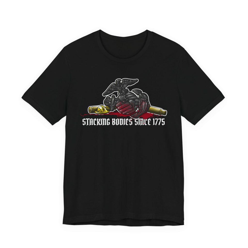 a black Marine shirt with the EGA, spent brass, and blood on it. Stacking bodies! YUT!